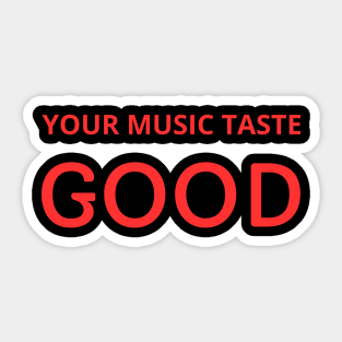 your music taste good Sticker